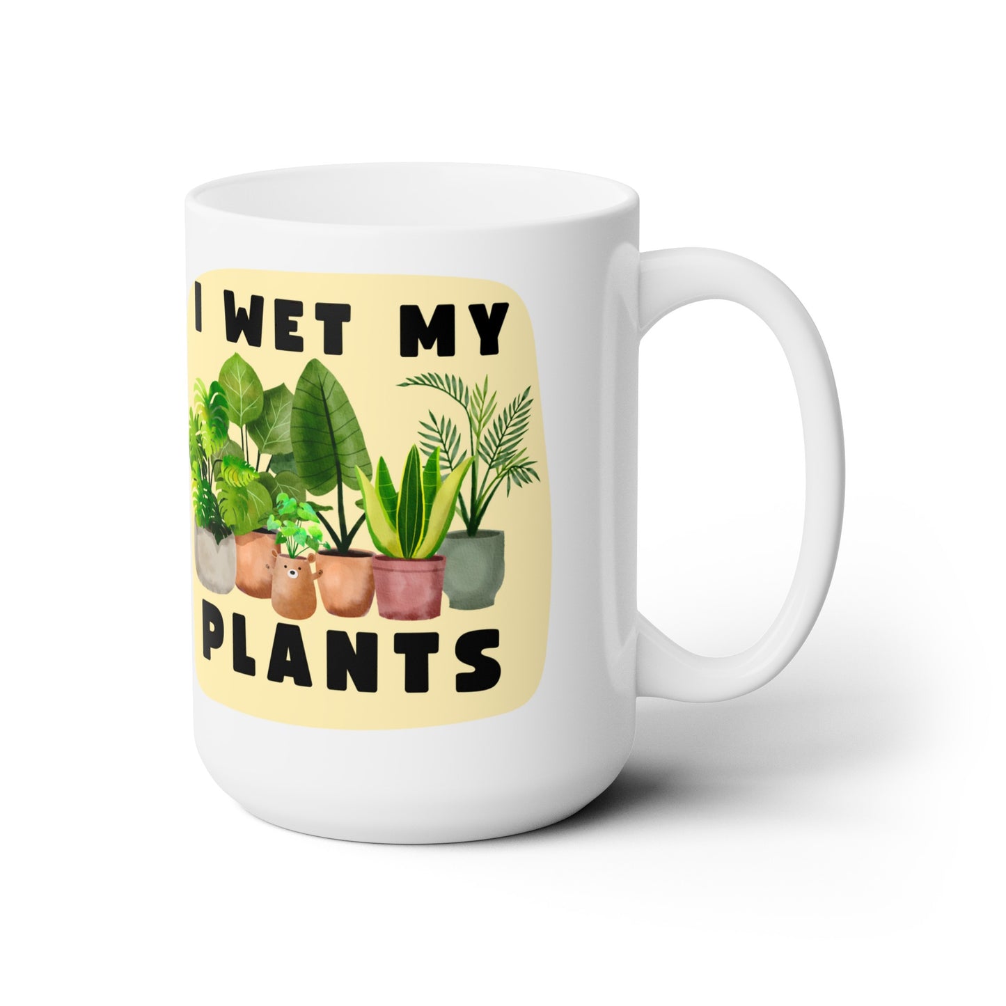 I Wet My Plants - 15oz Ceramic Mug