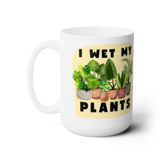 I Wet My Plants - 15oz Ceramic Mug