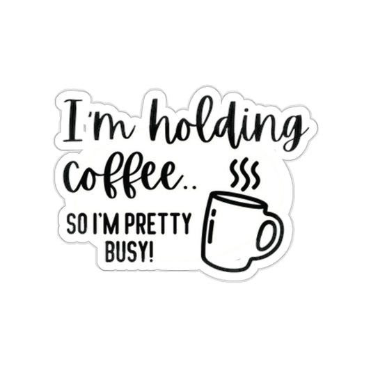 I'm Holding Coffee, so I'm Pretty Busy Indoor/Outdoor Vinyl Sticker