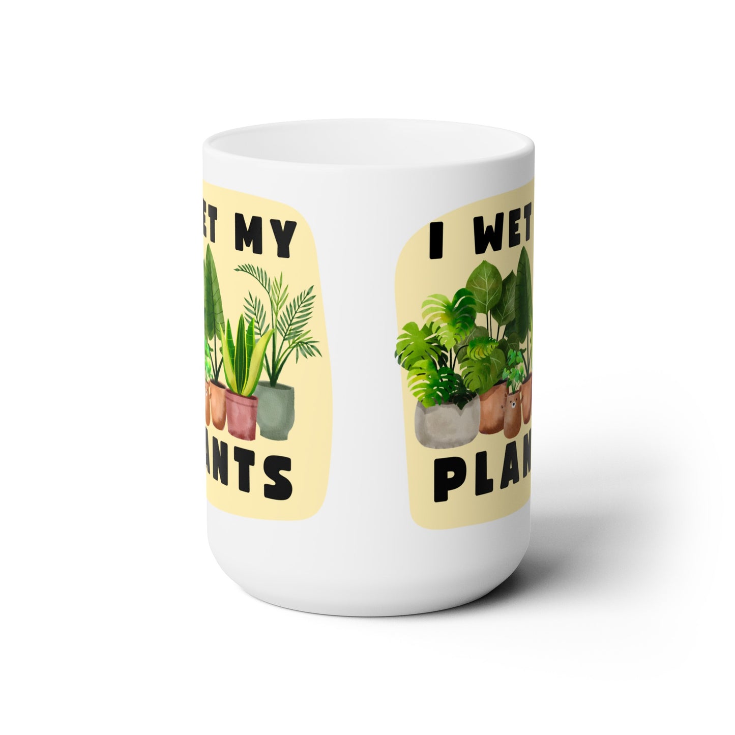 I Wet My Plants - 15oz Ceramic Mug