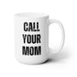 Call Your Mom Mug - 15oz Ceramic Mug